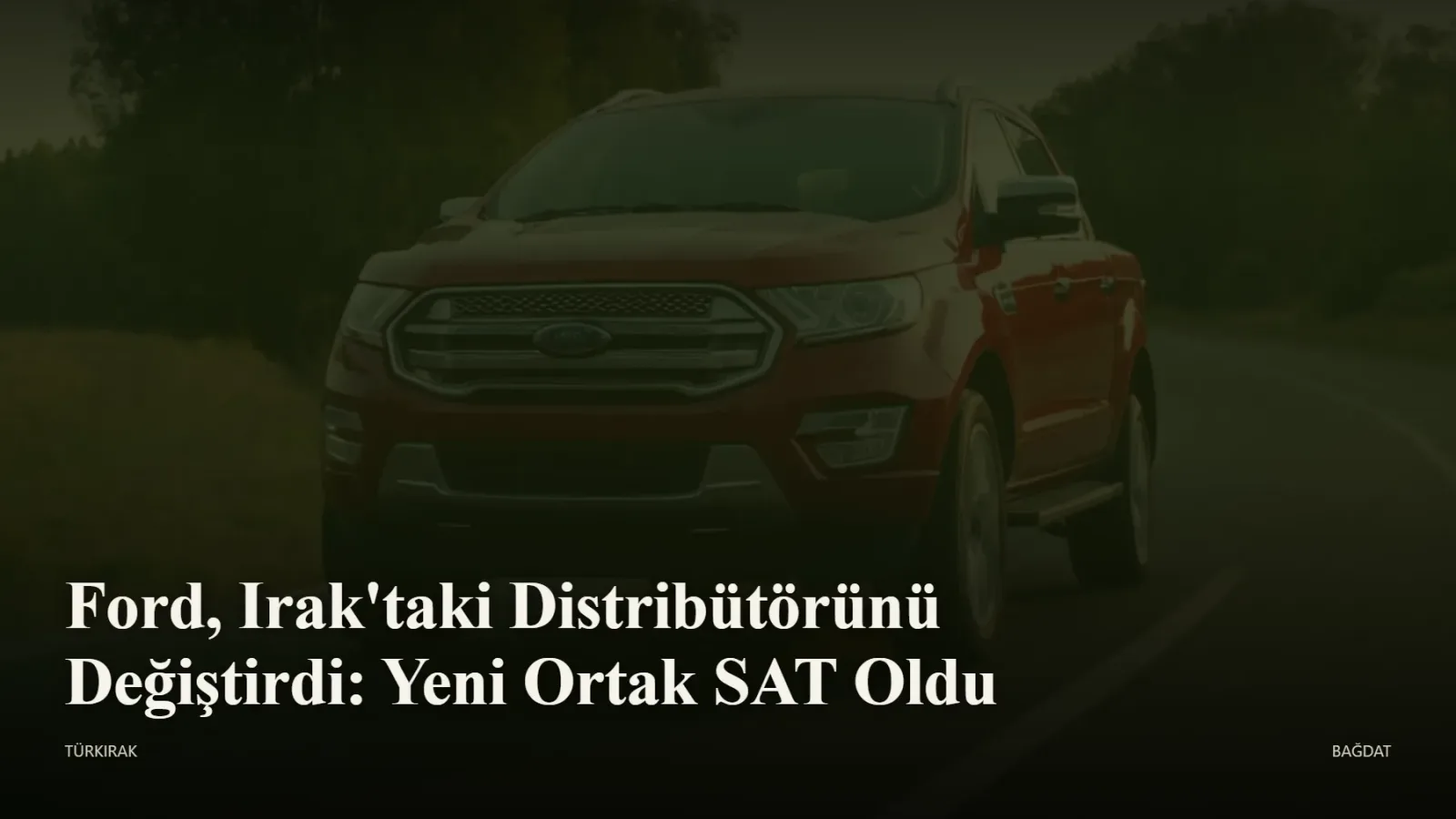 BAĞDAT: Ford, 1 Ekim 2026 itibarıyla Irak'taki satış ve satış sonrası hizmetlerini yürütmek üzere Shimal Al Jazeera…